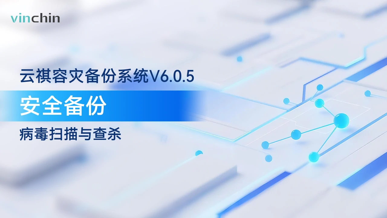 安全备份，病毒扫描，病毒查杀，防勒索，数据安全，数据备份，数据保护，数据监控，虚拟机备份，云祺vinchin，云祺容灾备份系统V6.0.5