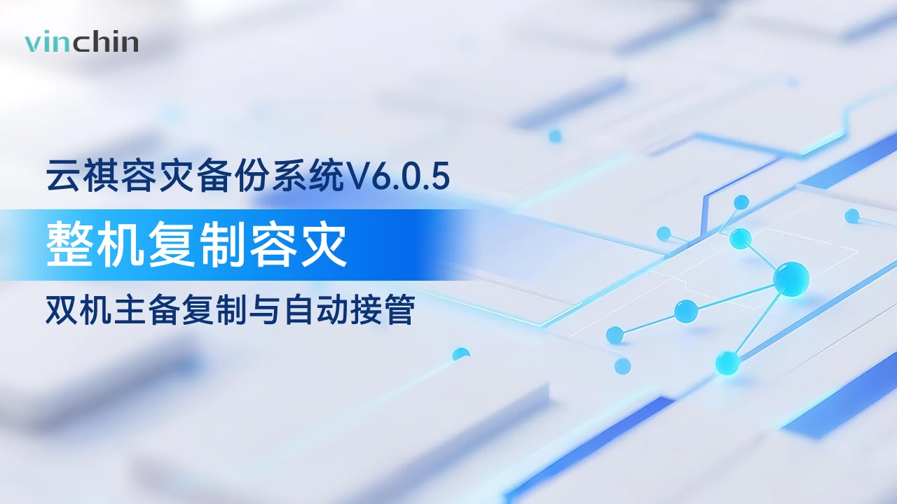 复制容灾，业务接管，整机复制、实时备份，云祺vinchin，云祺容灾备份系统V6.0.5，数据备份，数据验证，数据安全，数据保护
