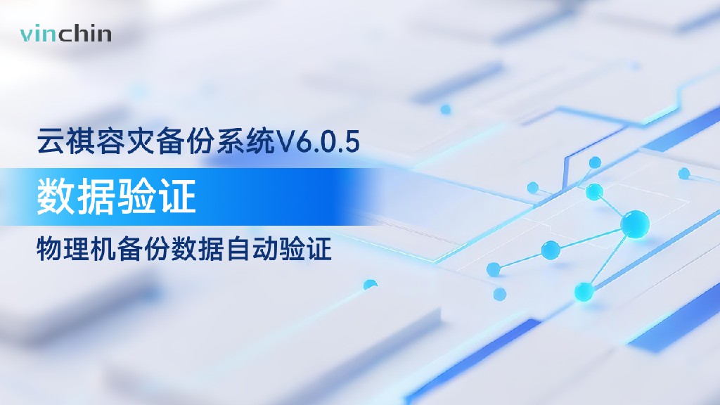 物理机备份，数据验证，验证演练，自动验证，完整性校验，容灾备份，病毒查杀，云祺vinchin，云祺容灾备份系统V6.0.5，数据备份，数据安全，数据保护