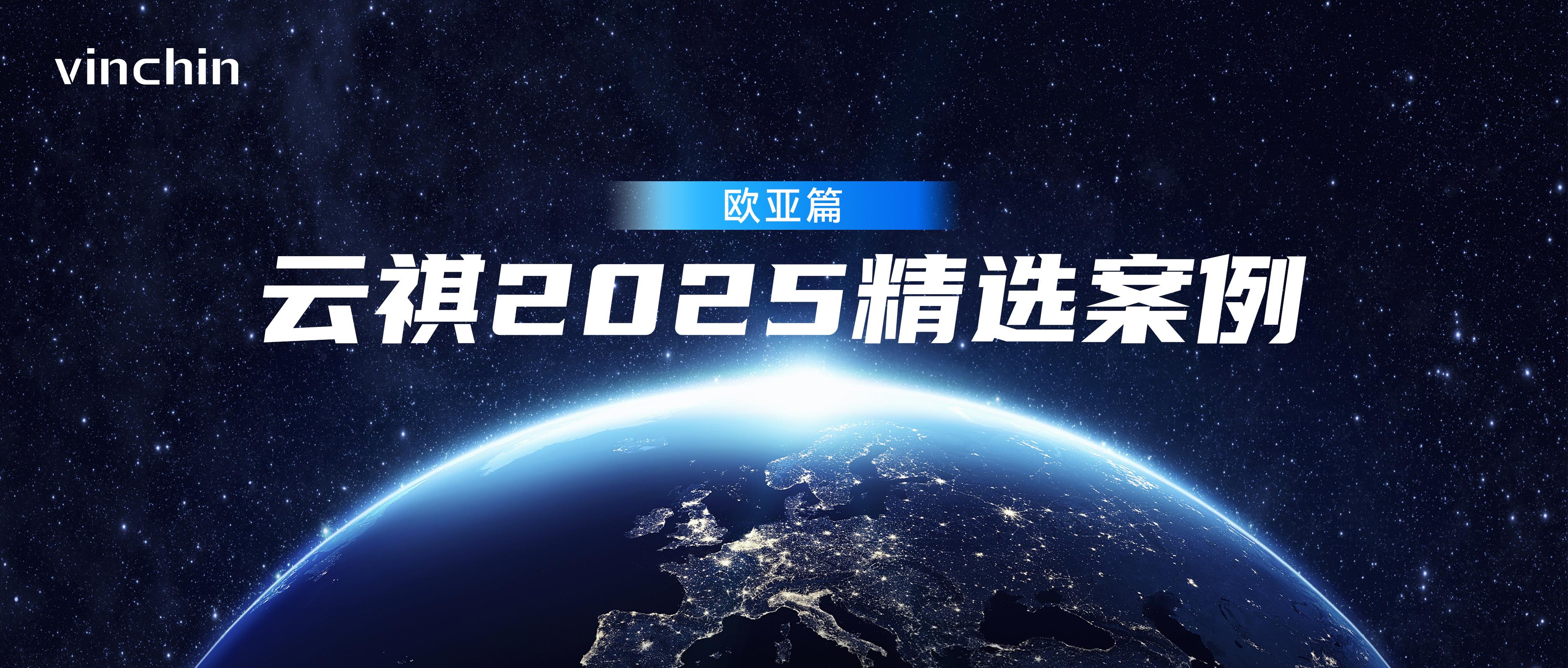 云祺2025精选案例——欧亚地区 云祺2025精选案例——欧亚地区